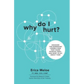 Why Do I Hurt?: Discover the Surprising Connections That Cause Physical Pain and What to Do About Them - Hardcover