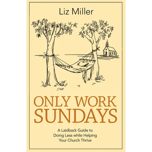 Only Work Sundays: A Laidback Guide to Doing Less While Helping Your Church Thrive - Paperback