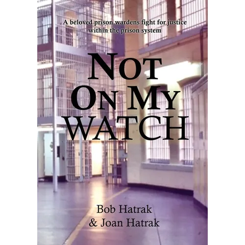 Not On My Watch: A Beloved Prison Wardens 30 Year Fight For Justice In The Prison System - Hardcover