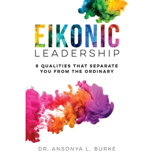 Eikonic Leadership: 8 Unique Qualities That Separate You from the Ordinary - Paperback