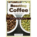 Roasting Coffee: How to Roast Green Coffee Beans like a Pro - Paperback