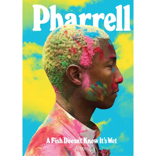 Pharrell: A Fish Doesn't Know It's Wet - Hardcover