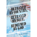 Betrayed by Country, Betrayed by Blue, Redeemed by God - Paperback