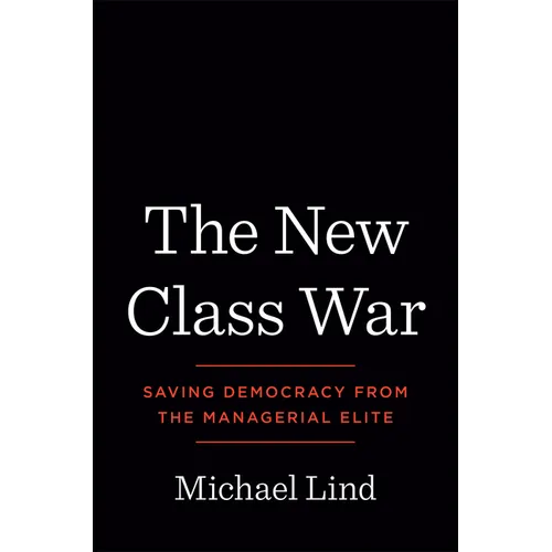 The New Class War: Saving Democracy from the Managerial Elite - Hardcover