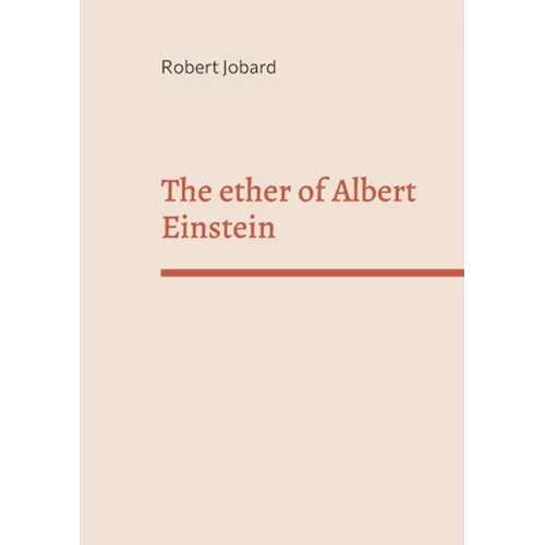 The ether of Albert Einstein: What Albert Einstein said that has been forgotten - Paperback