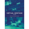 Virtual Heritage: A Guide - Paperback