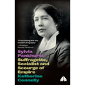 Sylvia Pankhurst: Suffragette, Socialist and Scourge of Empire: Suffragette, Socialist and Scourge of Empire - Paperback