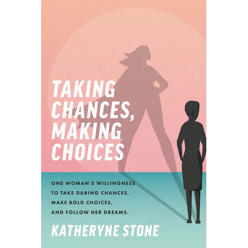 Taking Chances, Making Choices: One Woman's Willingness to Take Daring Chances, Make Bold Choices, and Follow Her Dreams - Paperback