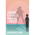 Taking Chances, Making Choices: One Woman's Willingness to Take Daring Chances, Make Bold Choices, and Follow Her Dreams - Paperback