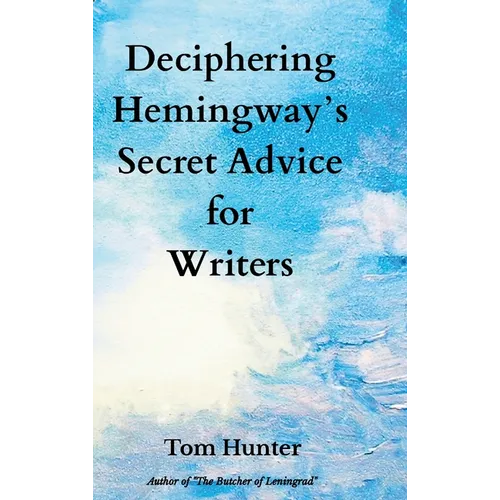 Deciphering Hemingway's Secret Advice for Writers - Hardcover