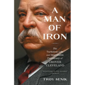 A Man of Iron: The Turbulent Life and Improbable Presidency of Grover Cleveland - Paperback