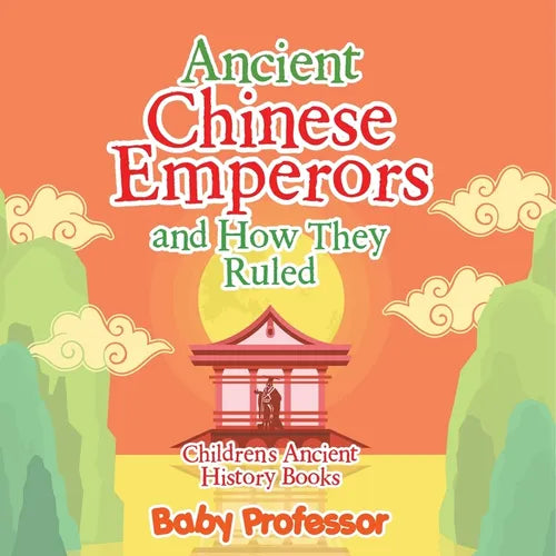 Ancient Chinese Emperors and How They Ruled-Children's Ancient History Books - Paperback