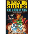 Interesting Stories for Curious Kids: A Fascinating Collection of the Most Interesting, Unbelievable, and Craziest Stories on Earth! - Paperback