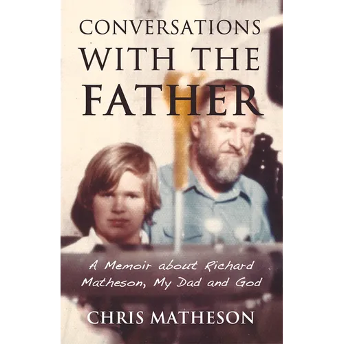 Conversations with the Father: A Memoir about Richard Matheson, My Dad and God - Hardcover