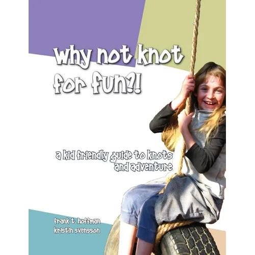 Why Not Knot For Fun: A Kid Friendly Guide to Knots & Adventure - Paperback