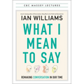 What I Mean to Say: Remaking Conversation in Our Time - Paperback