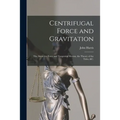 Centrifugal Force and Gravitation [microform]: the Attractive Force and Tangential Motion, the Theory of the Tides, &c. - Paperback
