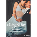 Moving As Two: A Guide For Ballroom Dancers Looking for Balance, Power, Freedom, and Harmony in Partnership - Paperback