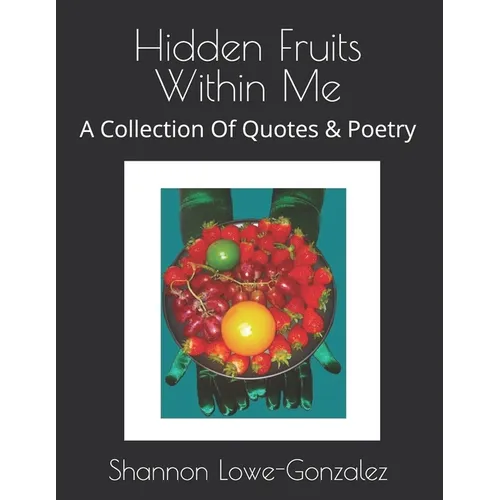 Hidden Fruits Within Me: A Collection Of Quotes & Poetry - Paperback