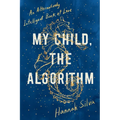 My Child, the Algorithm: An Alternatively Intelligent Book of Love - Paperback