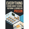 Everything I Know About School Reform I Learned in Prison - Paperback
