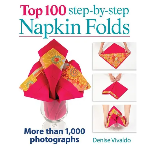 Top 100 Step-By-Step Napkin Folds: More Than 1,000 Photographs - Spiral