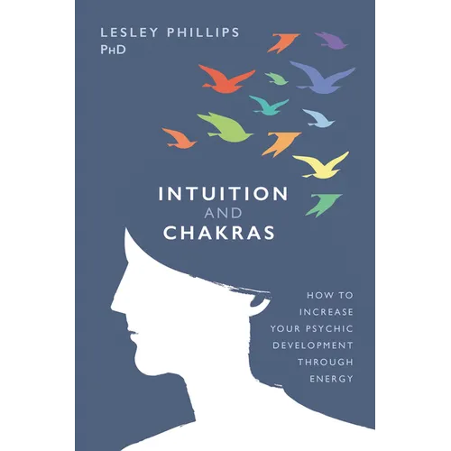Intuition and Chakras: How to Increase Your Psychic Development Through Energy - Paperback