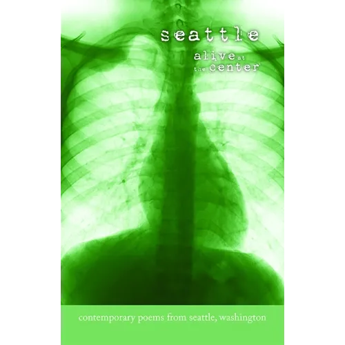 Seattle: Alive at the Center: Contemporary Poems from Seattle, Washington - Paperback