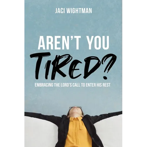 Aren't You Tired?: Embracing the Lord's Call to Enter His Rest - Paperback