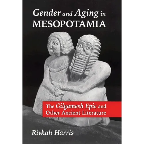 Gender and Aging in Mesopotamia: The "Gilgamesh Epic" and Other Ancient Literature - Paperback