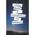 life, death & everything in between - Paperback