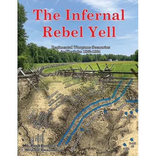 The Infernal Rebel Yell: Regimental Wargame Scenarios in Virginia: 1862-1864 - Paperback