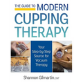 The Guide to Modern Cupping Therapy: Your Step-By-Step Source for Vacuum Therapy - Paperback