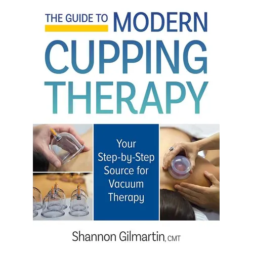 The Guide to Modern Cupping Therapy: Your Step-By-Step Source for Vacuum Therapy - Paperback
