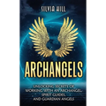 Archangels: Unlocking Secrets of Working with an Archangel, Spirit Guides, and Guardian Angels - Hardcover