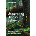 Uncovering Dinosaur Behavior: What They Did and How We Know - Hardcover