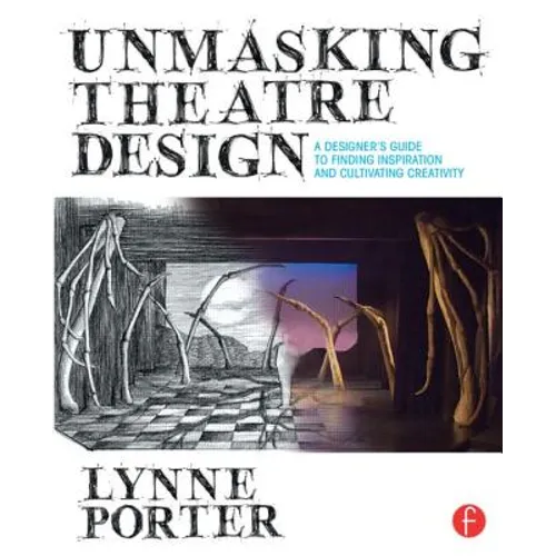 Unmasking Theatre Design: A Designer's Guide to Finding Inspiration and Cultivating Creativity - Paperback