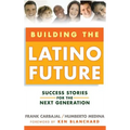 Building the Latino Future: Success Stories for the Next Generation - Hardcover