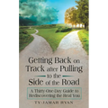 Getting Back on Track After Pulling to the Side of the Road: A Thirty-One-Day Guide to Rediscovering the Real You - Paperback