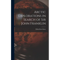Arctic Explorations in Search of Sir John Franklin [microform] - Hardcover