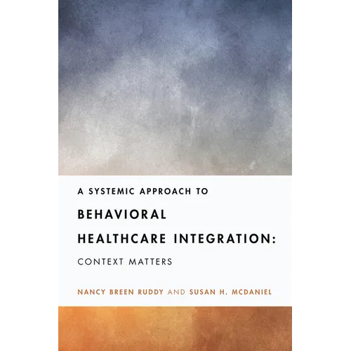 A Systemic Approach to Behavioral Healthcare Integration: Context Matters - Paperback