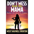 Don't Mess With This Mama: Risking It All to Rescue Our Daughter - Paperback
