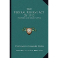 The Federal Reserve Act Of 1913: History And Digest (1914) - Paperback