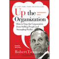 Up the Organization: How to Stop the Corporation from Stifling People and Strangling Profits - Hardcover