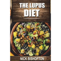 The Lupus Diet: Heal Your Lupus With Natural Diet Remedies - Paperback
