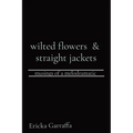 wilted flowers & straight jackets: musings of a melodramatic - Paperback