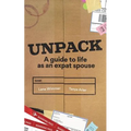 Unpack: A Guide to Life as an Expat Spouse - Paperback
