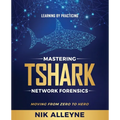 Learning by Practicing - Mastering TShark Network Forensics: Moving From Zero to Hero - Paperback