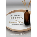 Naturally Healed the Holistic Way: A Comprehensive Guide - Paperback