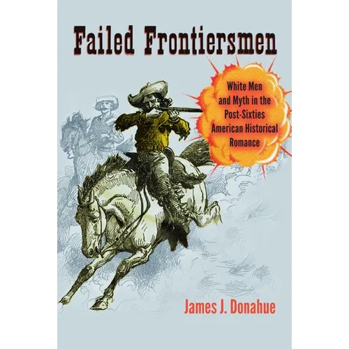 Failed Frontiersmen: White Men and Myth in the Post-Sixties American Historical Romance - Paperback
